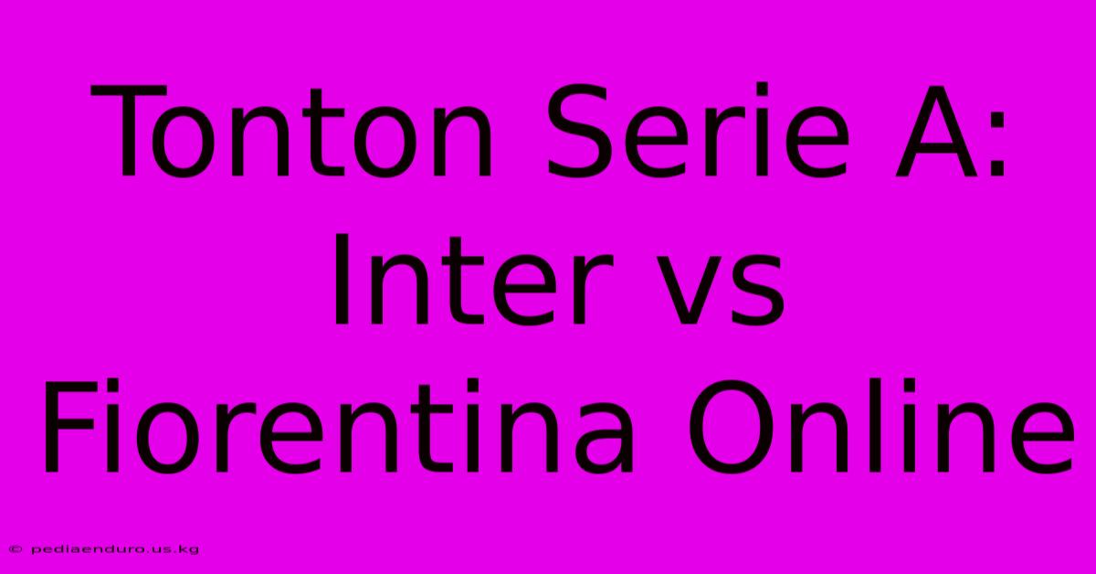 Tonton Serie A: Inter Vs Fiorentina Online