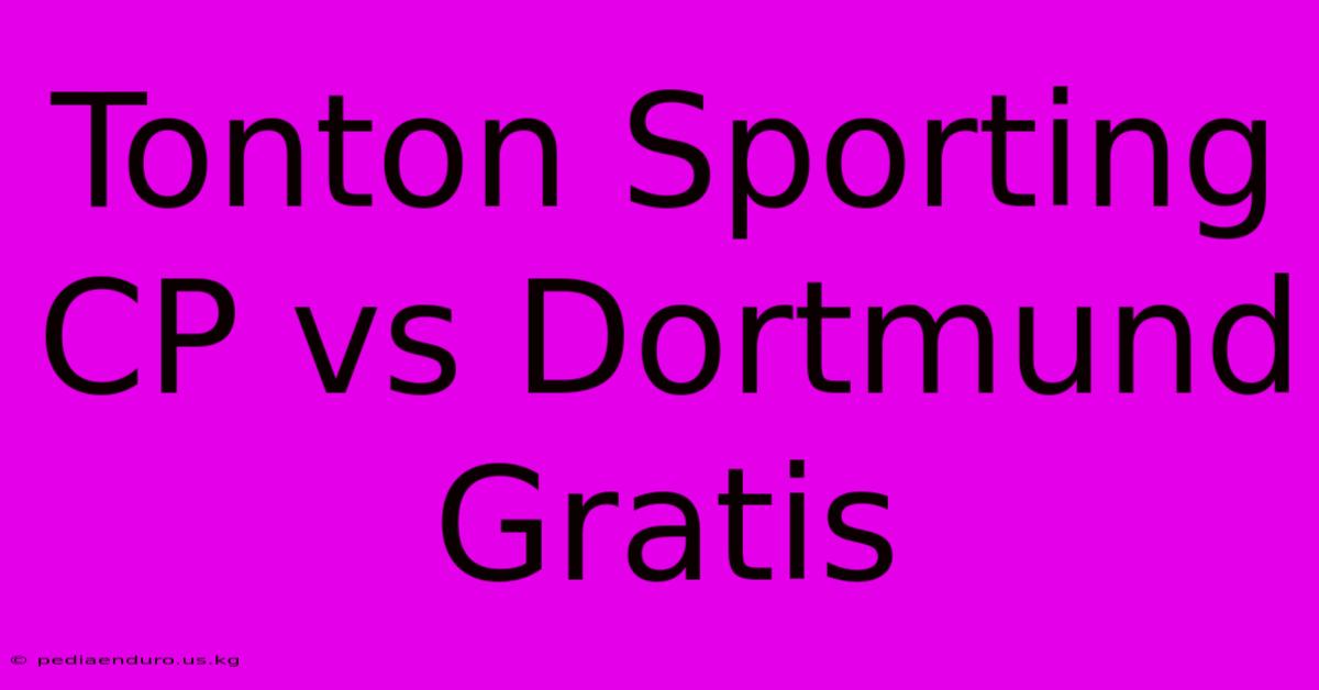 Tonton Sporting CP Vs Dortmund Gratis