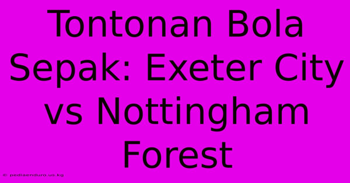 Tontonan Bola Sepak: Exeter City Vs Nottingham Forest