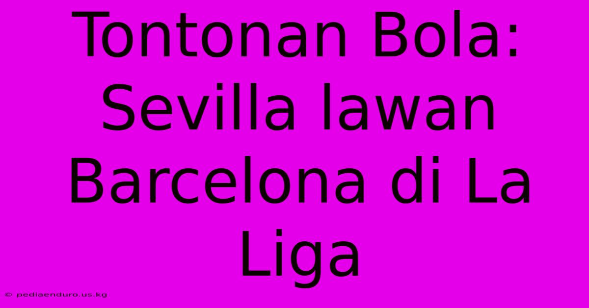 Tontonan Bola: Sevilla Lawan Barcelona Di La Liga