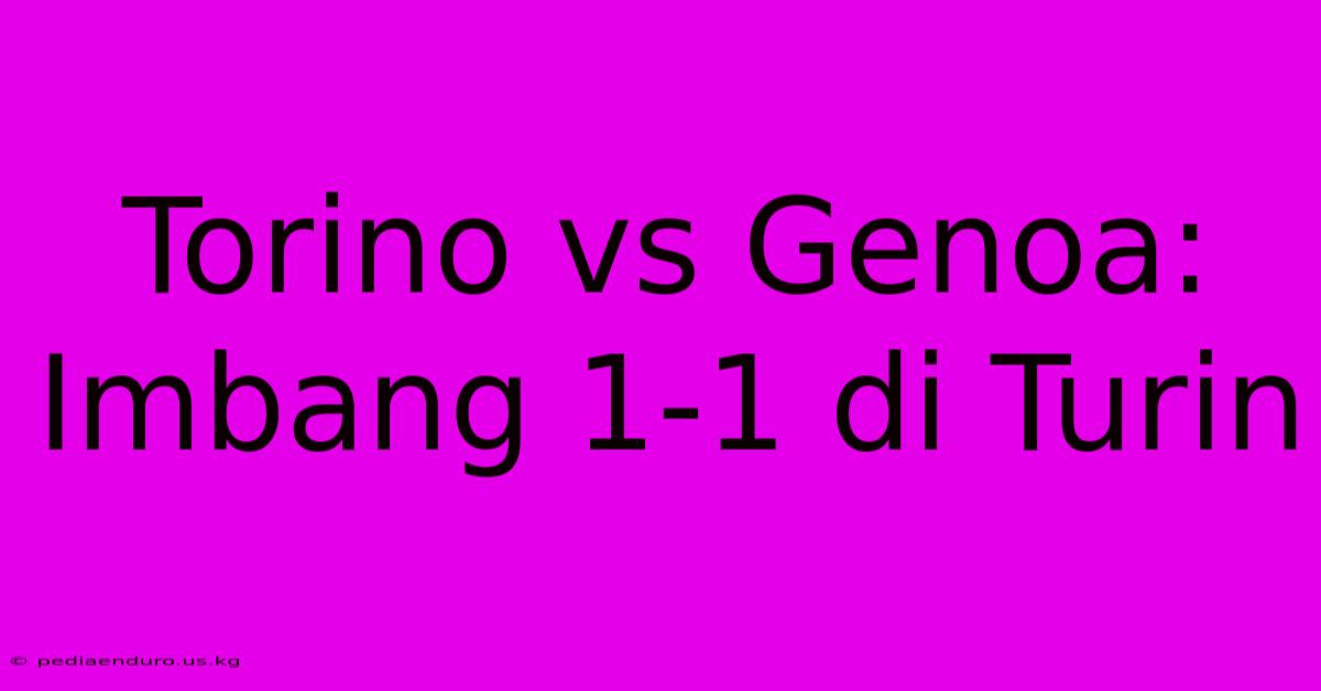 Torino Vs Genoa: Imbang 1-1 Di Turin