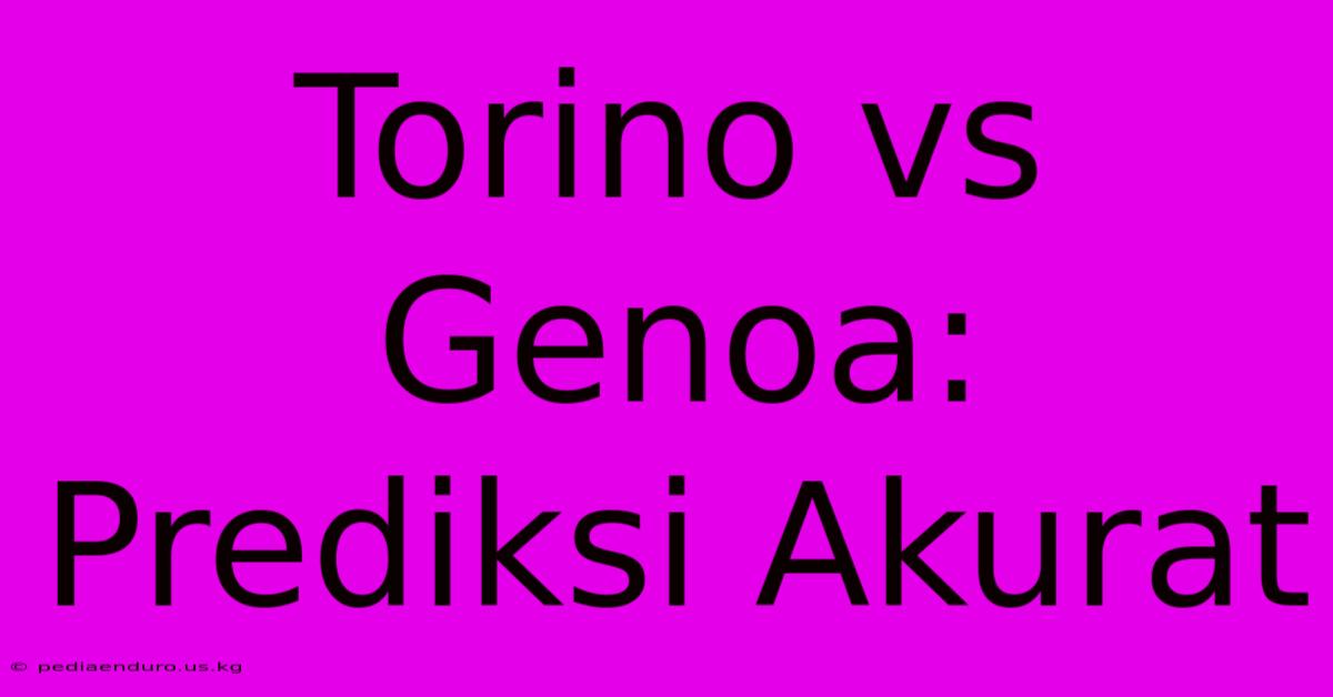 Torino Vs Genoa: Prediksi Akurat