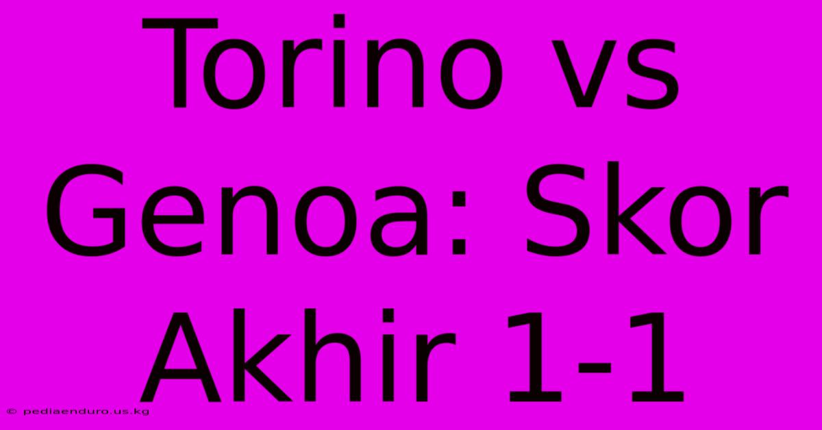 Torino Vs Genoa: Skor Akhir 1-1