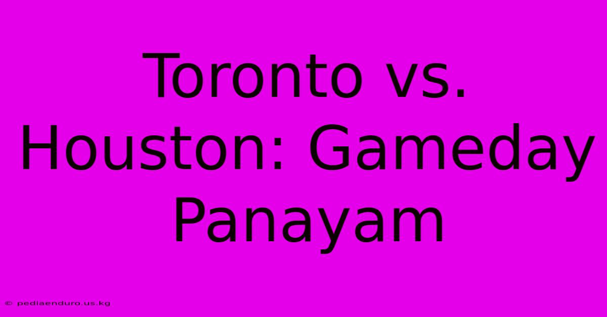 Toronto Vs. Houston: Gameday Panayam