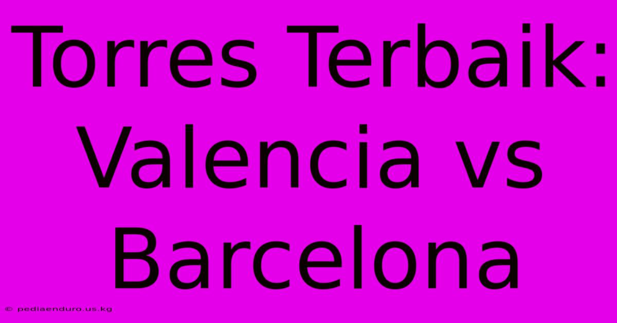 Torres Terbaik: Valencia Vs Barcelona