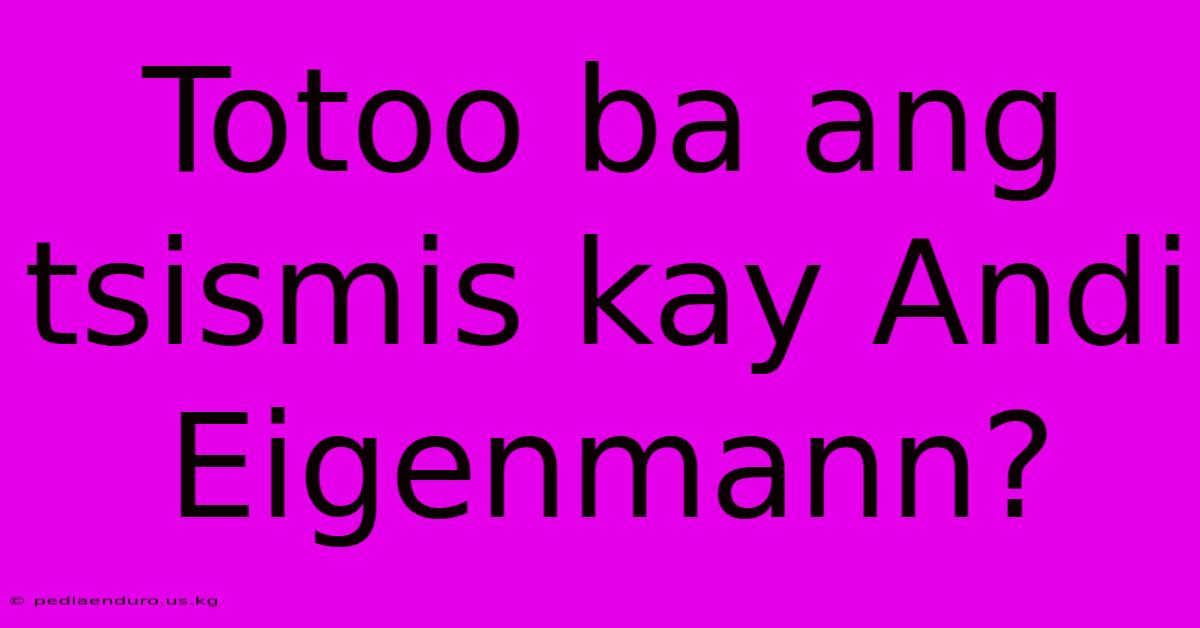 Totoo Ba Ang Tsismis Kay Andi Eigenmann?