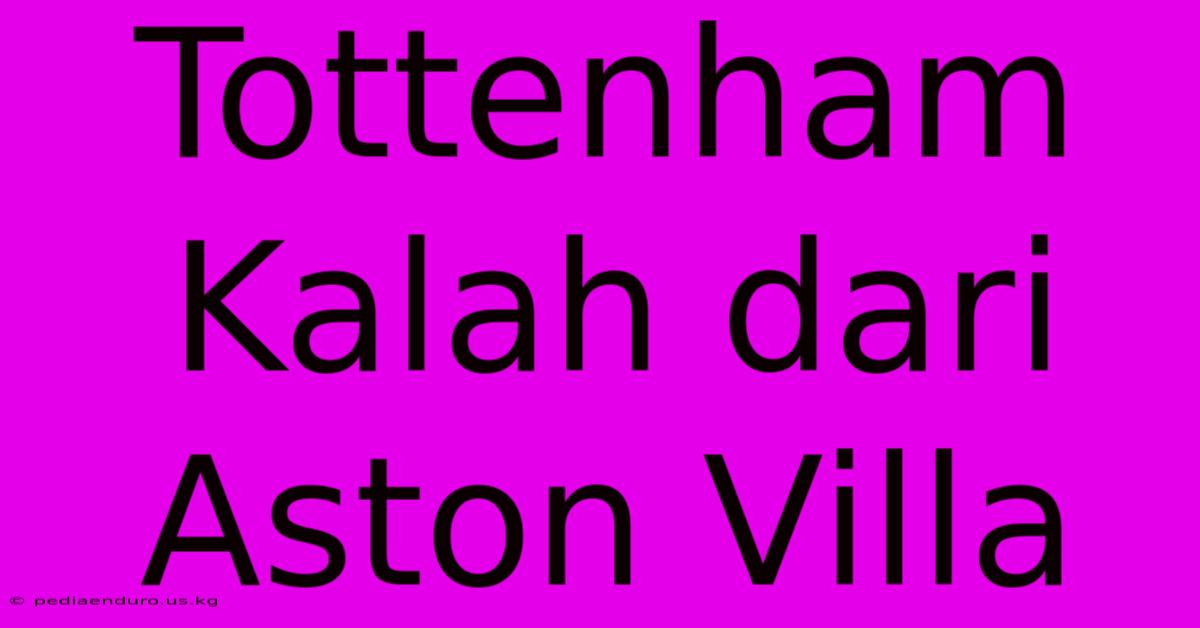 Tottenham Kalah Dari Aston Villa