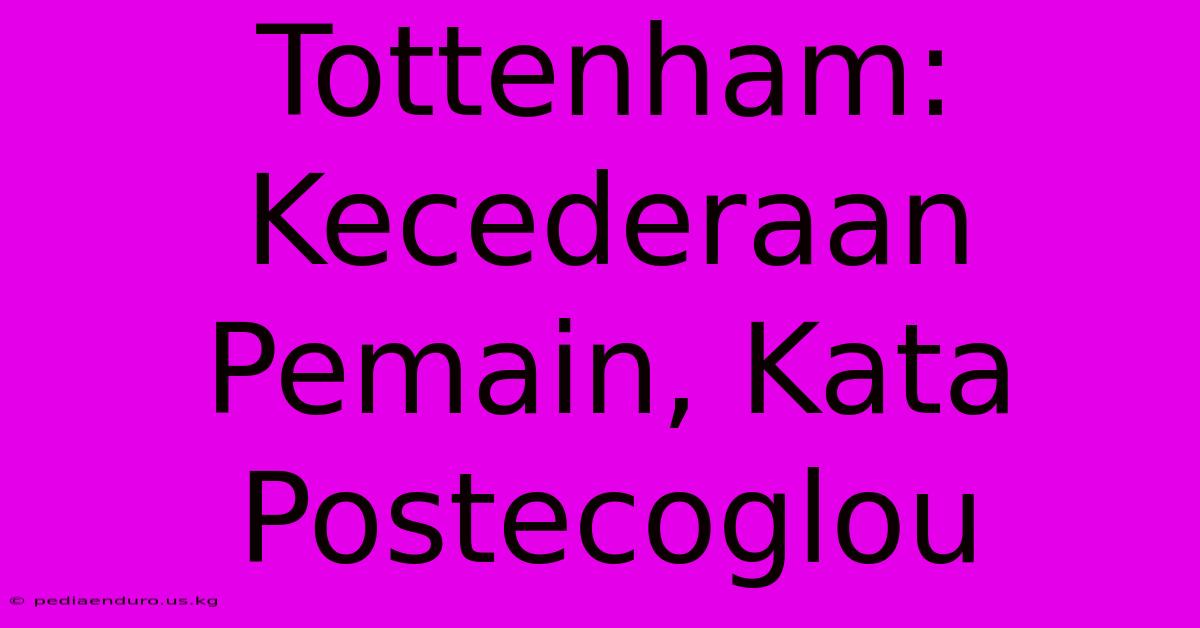 Tottenham: Kecederaan Pemain, Kata Postecoglou