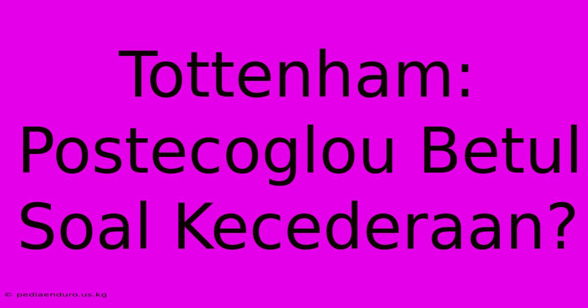 Tottenham: Postecoglou Betul Soal Kecederaan?