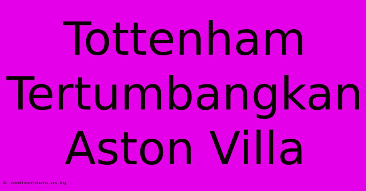 Tottenham Tertumbangkan Aston Villa