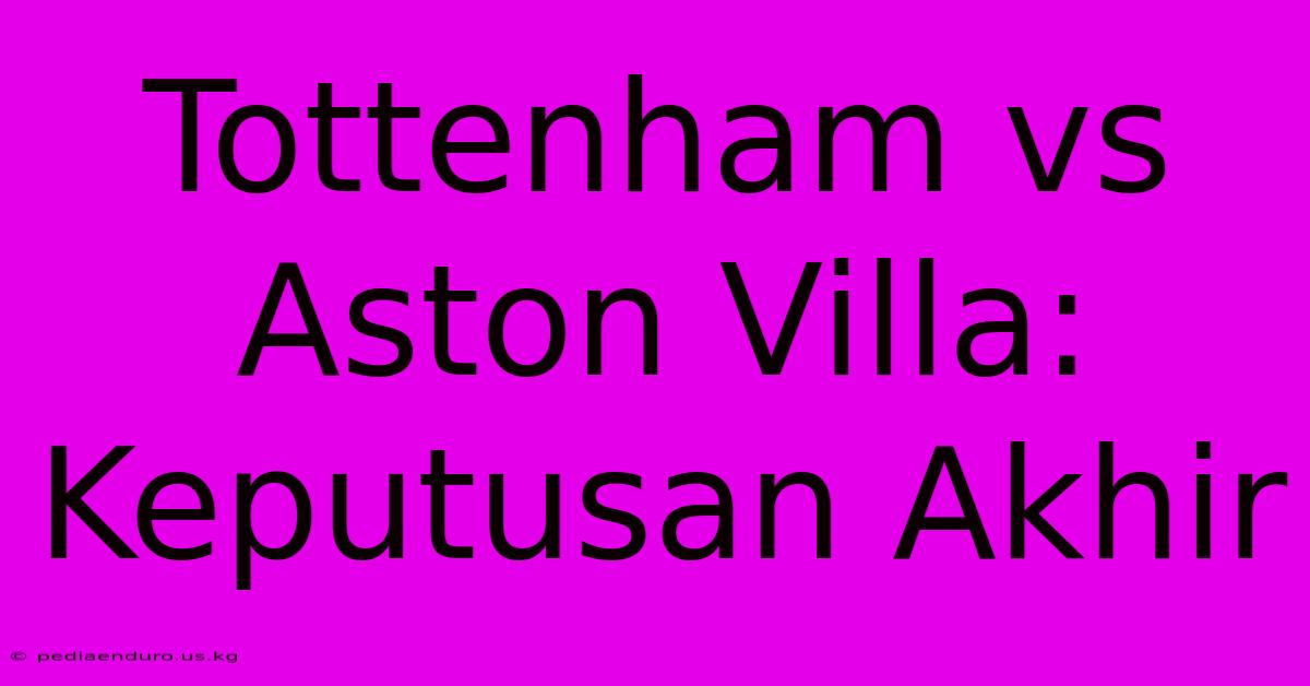 Tottenham Vs Aston Villa: Keputusan Akhir