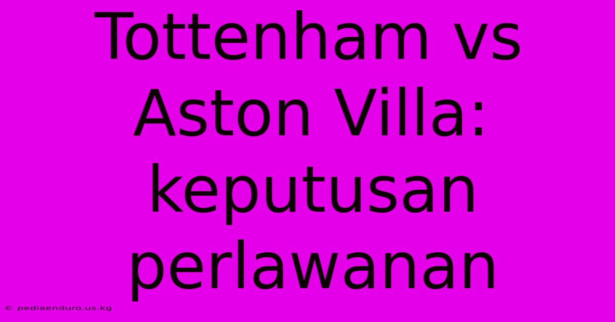 Tottenham Vs Aston Villa: Keputusan Perlawanan