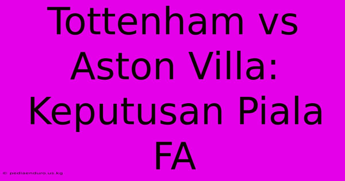 Tottenham Vs Aston Villa: Keputusan Piala FA