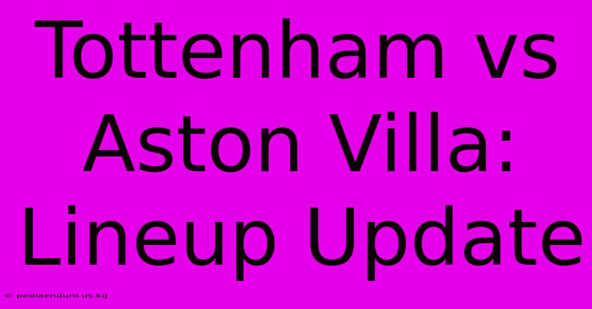 Tottenham Vs Aston Villa: Lineup Update