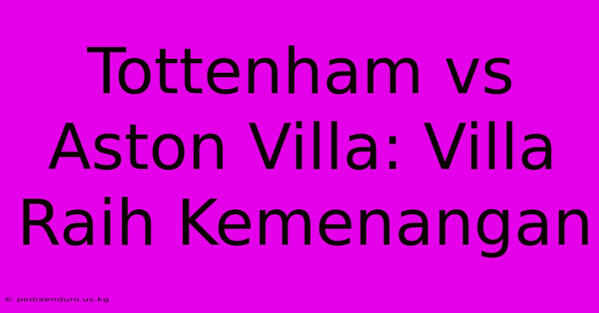 Tottenham Vs Aston Villa: Villa Raih Kemenangan