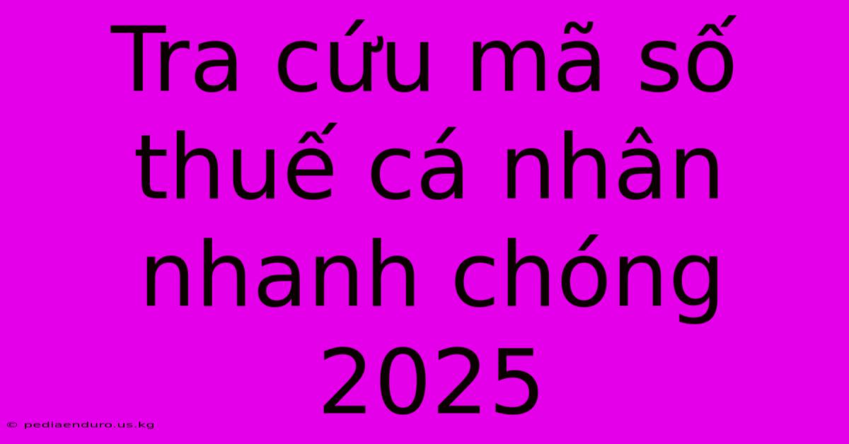 Tra Cứu Mã Số Thuế Cá Nhân Nhanh Chóng 2025