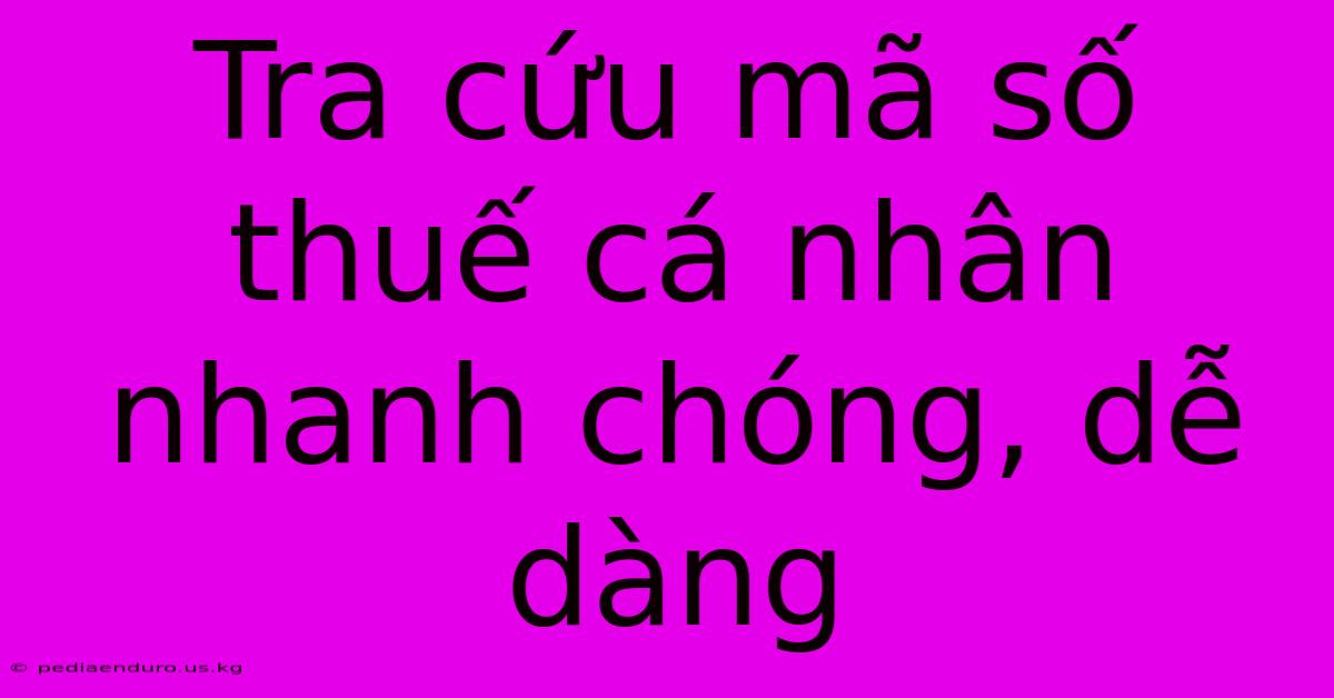 Tra Cứu Mã Số Thuế Cá Nhân Nhanh Chóng, Dễ Dàng