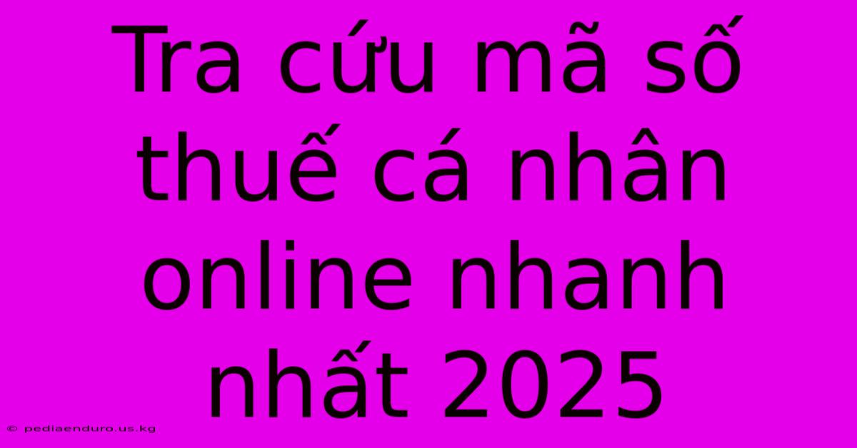 Tra Cứu Mã Số Thuế Cá Nhân Online Nhanh Nhất 2025