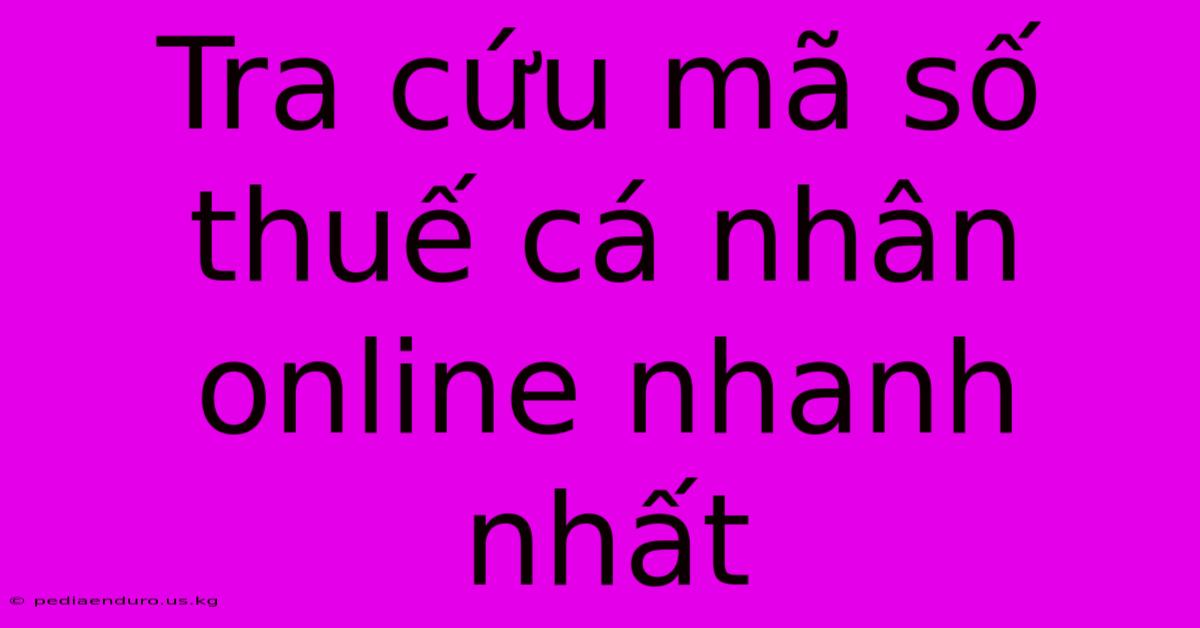 Tra Cứu Mã Số Thuế Cá Nhân Online Nhanh Nhất