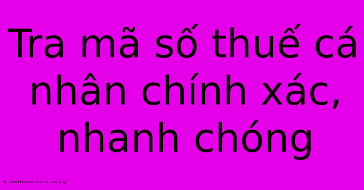 Tra Mã Số Thuế Cá Nhân Chính Xác, Nhanh Chóng