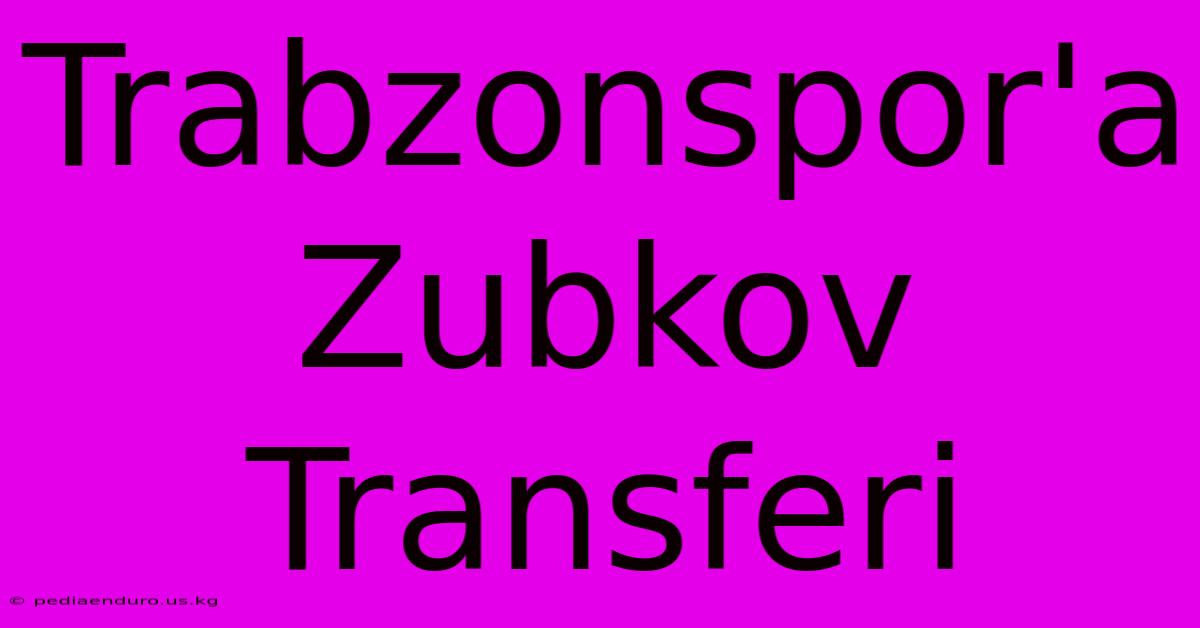 Trabzonspor'a Zubkov Transferi