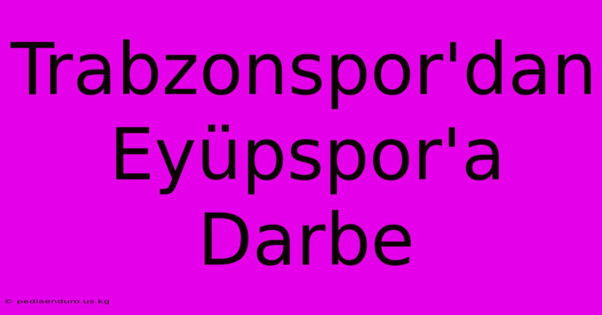 Trabzonspor'dan Eyüpspor'a Darbe