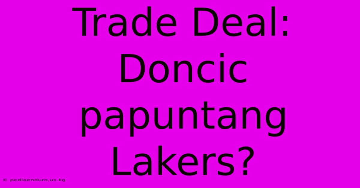 Trade Deal: Doncic Papuntang Lakers?