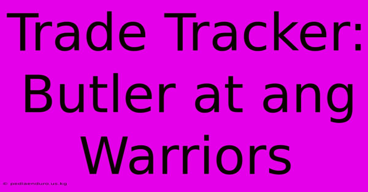 Trade Tracker:  Butler At Ang Warriors