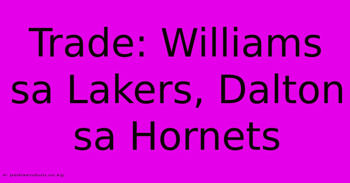 Trade: Williams Sa Lakers, Dalton Sa Hornets