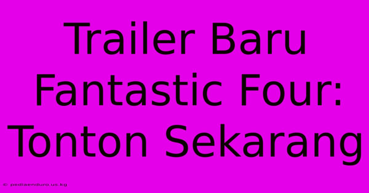 Trailer Baru Fantastic Four: Tonton Sekarang