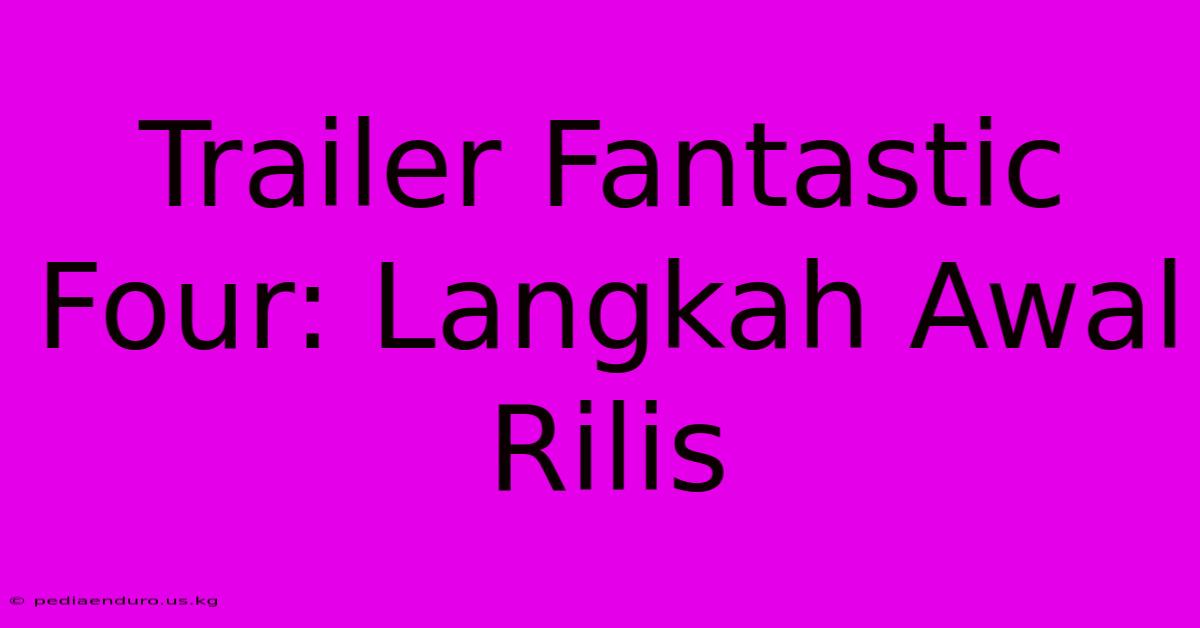 Trailer Fantastic Four: Langkah Awal Rilis