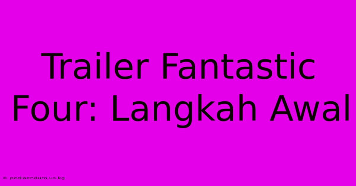 Trailer Fantastic Four: Langkah Awal