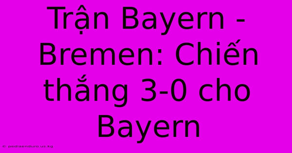 Trận Bayern - Bremen: Chiến Thắng 3-0 Cho Bayern