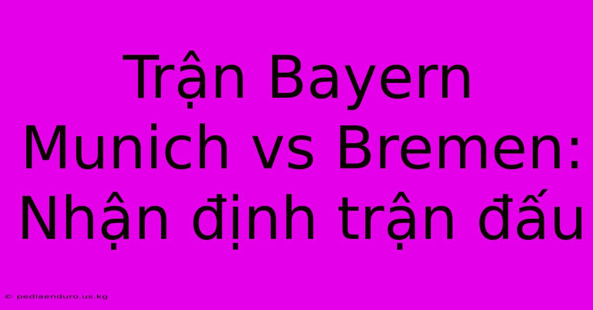 Trận Bayern Munich Vs Bremen: Nhận Định Trận Đấu