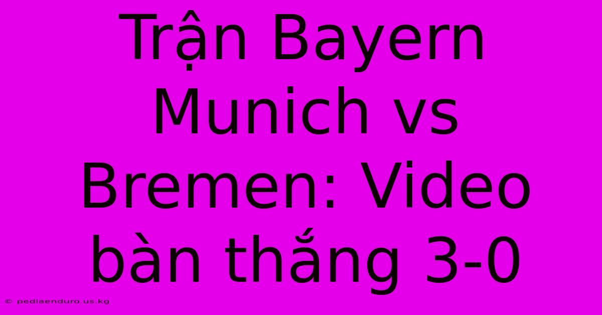 Trận Bayern Munich Vs Bremen: Video Bàn Thắng 3-0