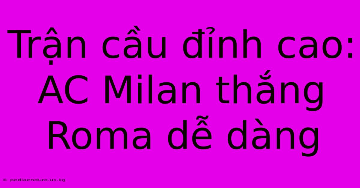 Trận Cầu Đỉnh Cao: AC Milan Thắng Roma Dễ Dàng