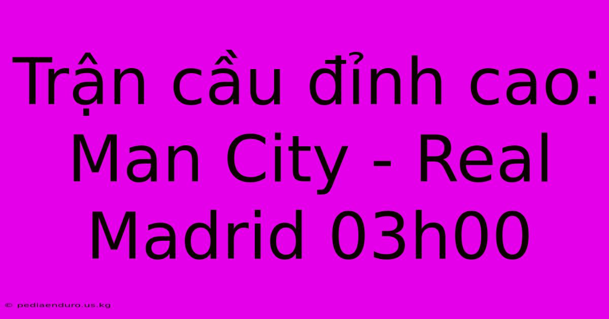 Trận Cầu Đỉnh Cao: Man City - Real Madrid 03h00