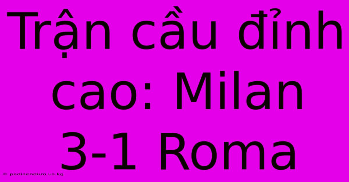 Trận Cầu Đỉnh Cao: Milan 3-1 Roma