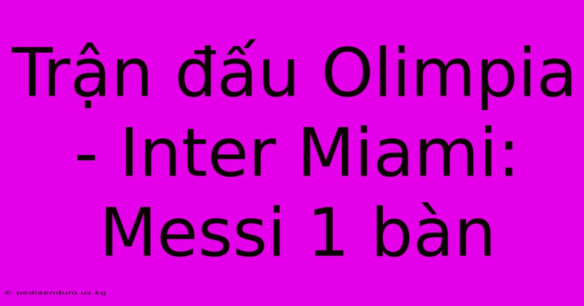 Trận Đấu Olimpia - Inter Miami: Messi 1 Bàn