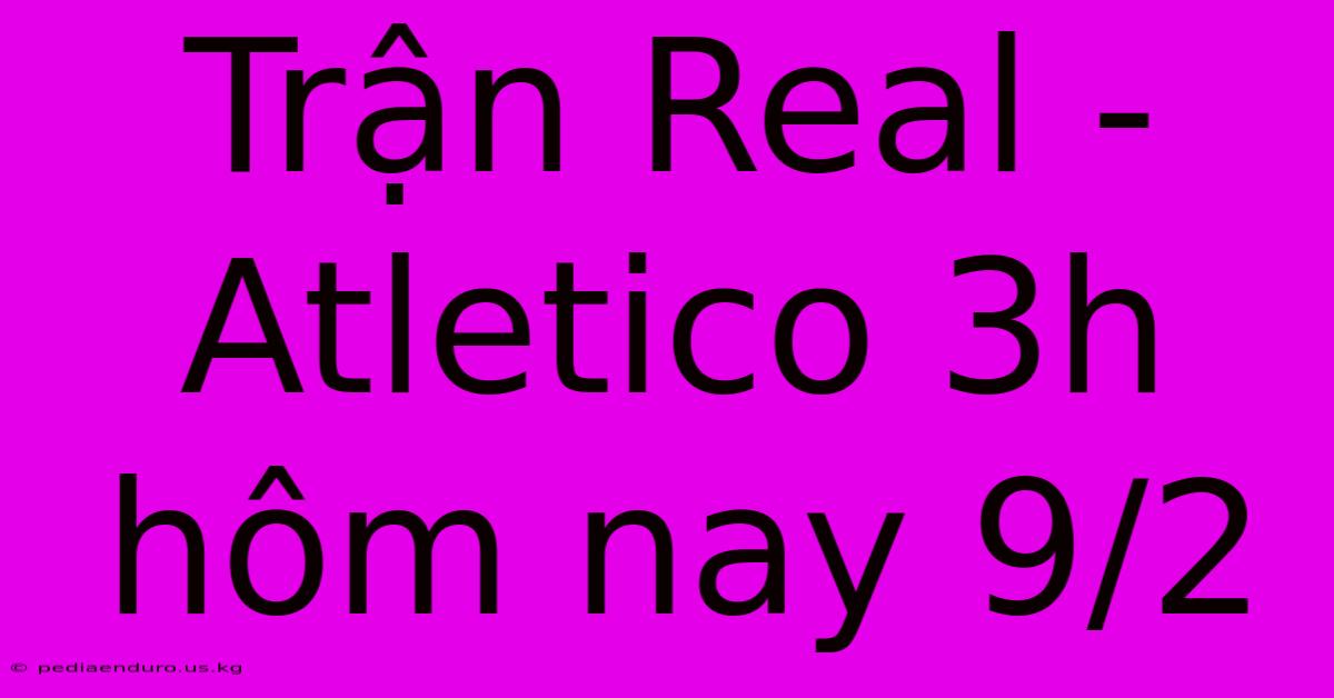 Trận Real - Atletico 3h Hôm Nay 9/2