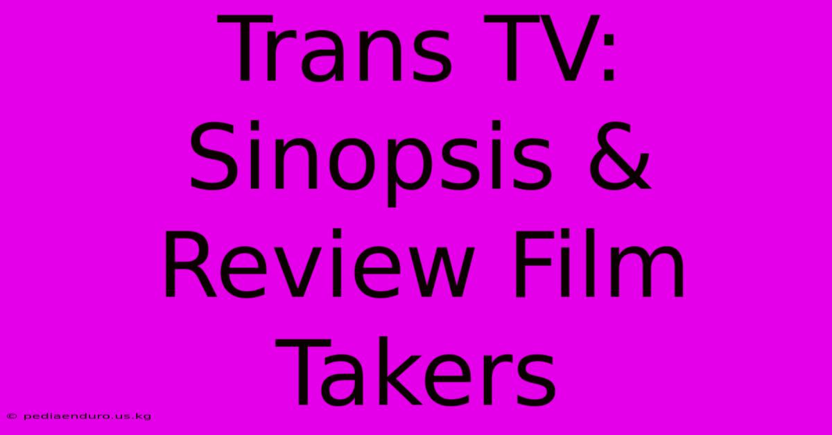 Trans TV: Sinopsis & Review Film Takers