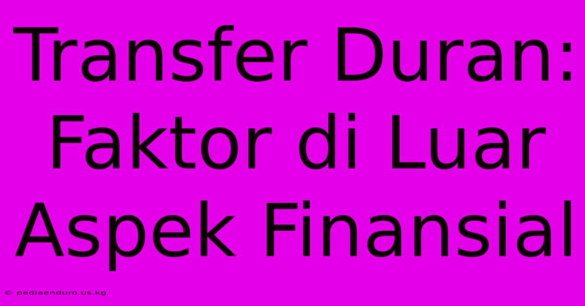 Transfer Duran:  Faktor Di Luar Aspek Finansial