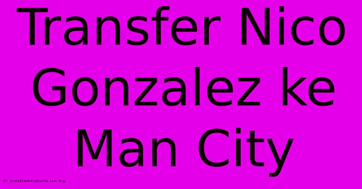 Transfer Nico Gonzalez Ke Man City