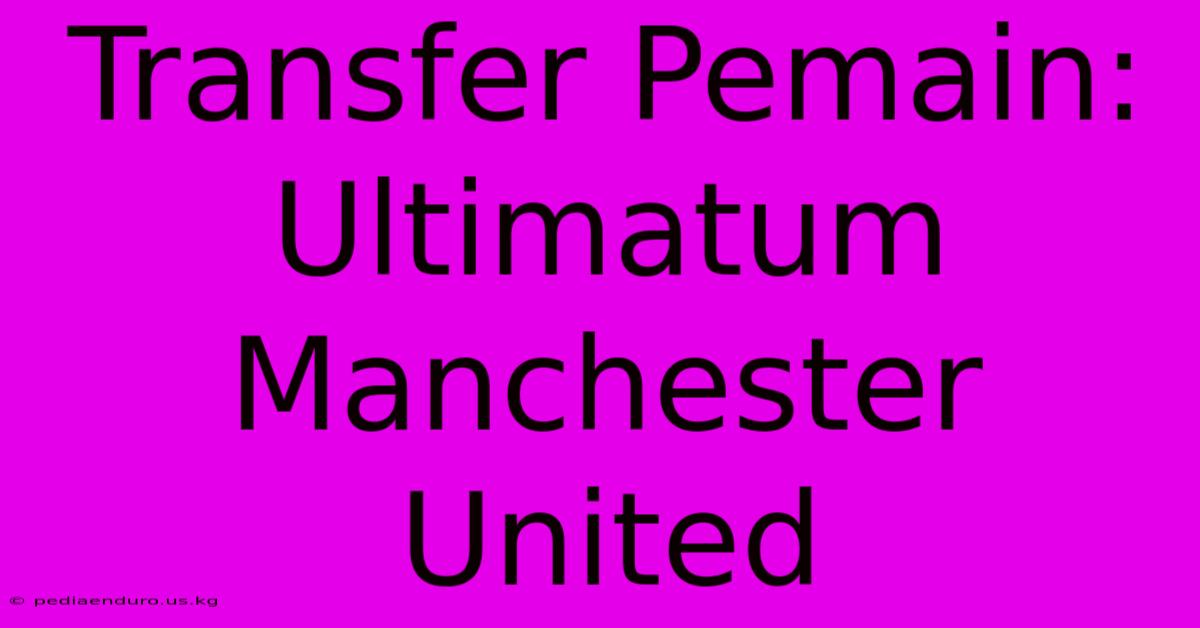 Transfer Pemain: Ultimatum Manchester United