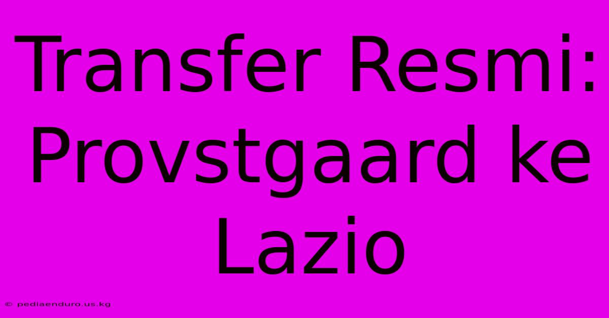 Transfer Resmi: Provstgaard Ke Lazio