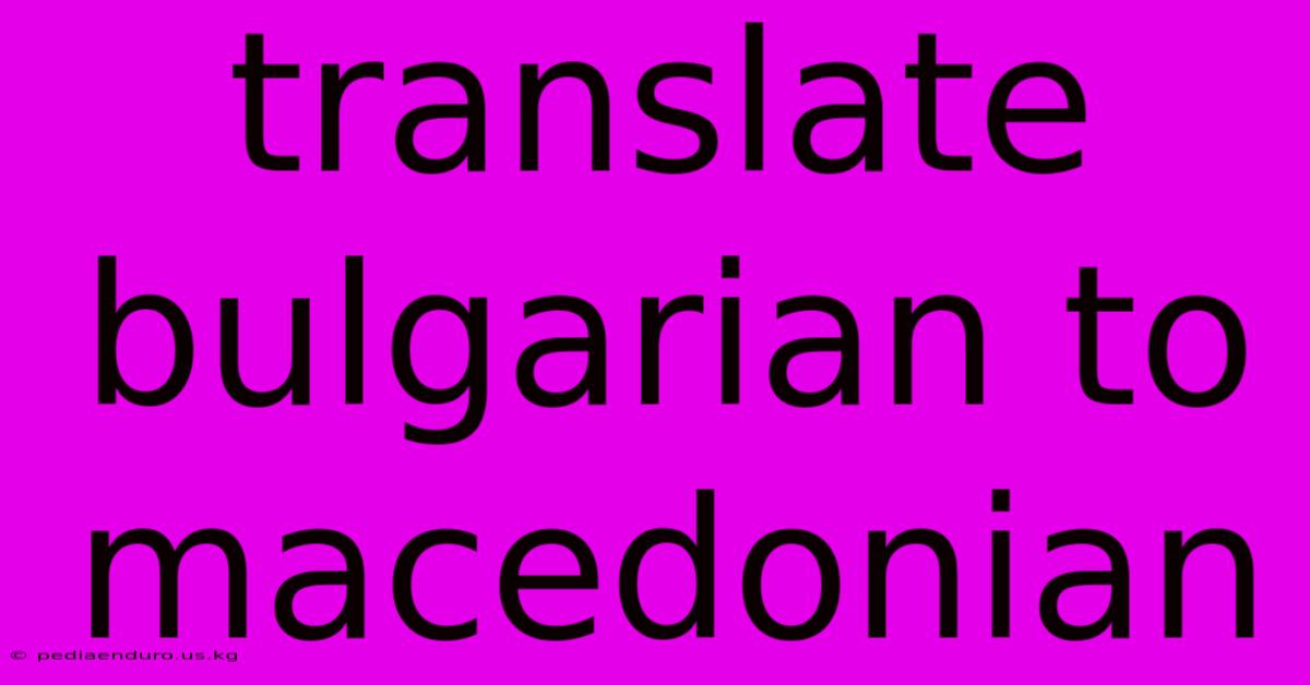 Translate Bulgarian To Macedonian