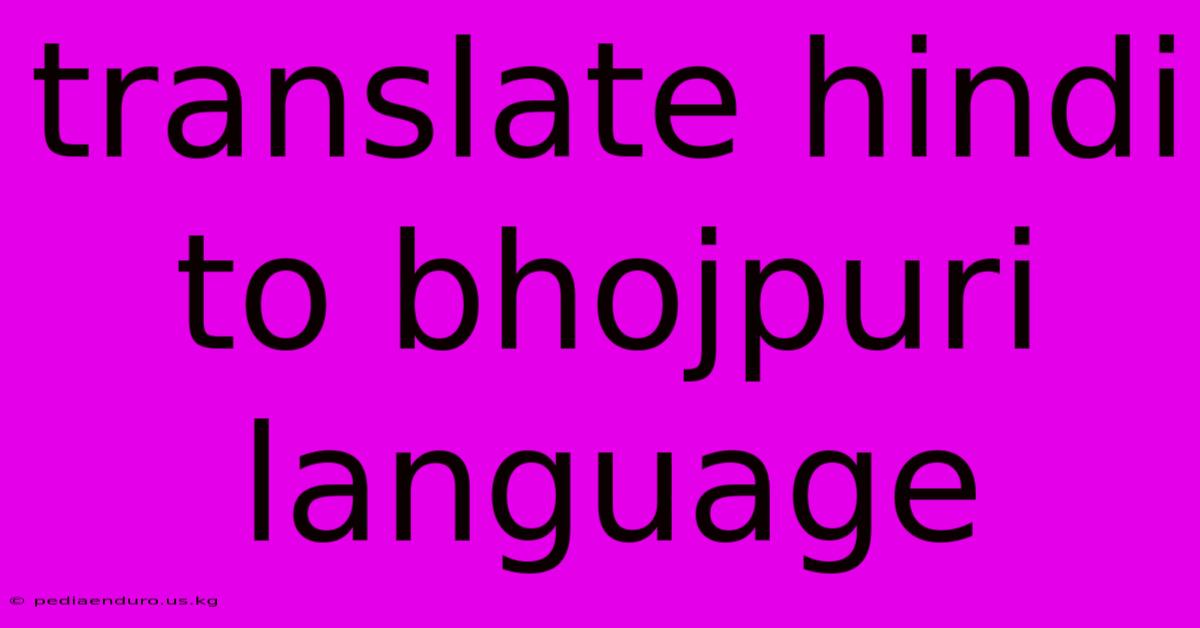 Translate Hindi To Bhojpuri Language