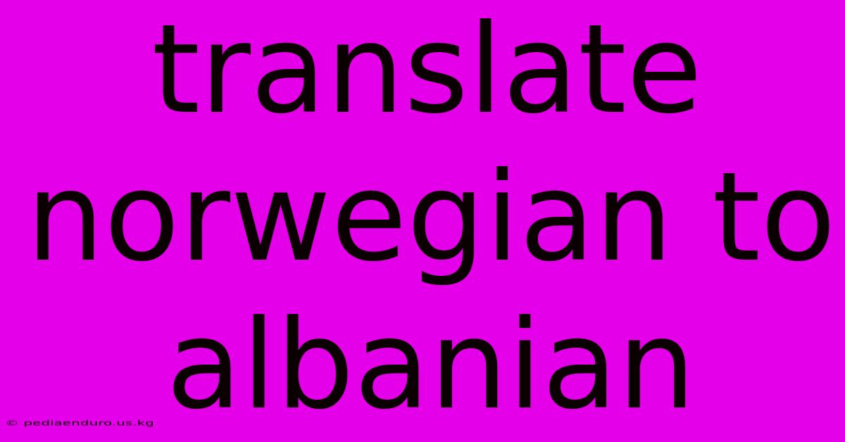 Translate Norwegian To Albanian