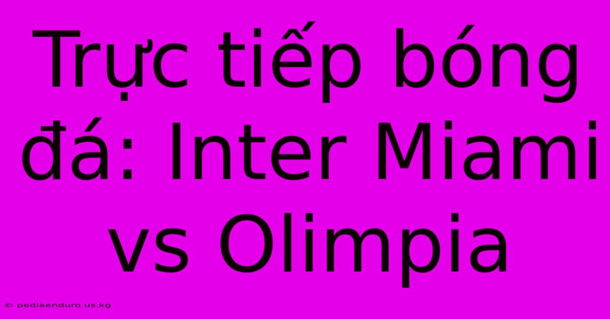 Trực Tiếp Bóng Đá: Inter Miami Vs Olimpia