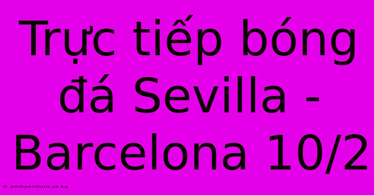 Trực Tiếp Bóng Đá Sevilla - Barcelona 10/2